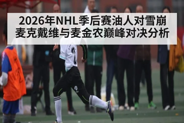 2026年NHL季后赛油人对雪崩麦克戴维与麦金农巅峰对决分析